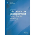 Child Labor in the Developing World: Theory, Practice and Policy