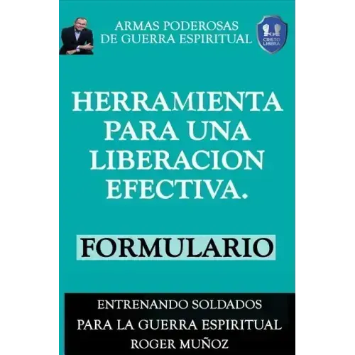 Herramienta Para Una Liberacion Efectiva. Formulario: Armas Poderosas de Guerra Espiritual