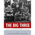 The Big Three: The Lives and Legacies of Franklin D. Roosevelt, Winston Churchill and Joseph Stalin