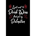 I Just Wanna Drink Wine And Pet My Dalmatian