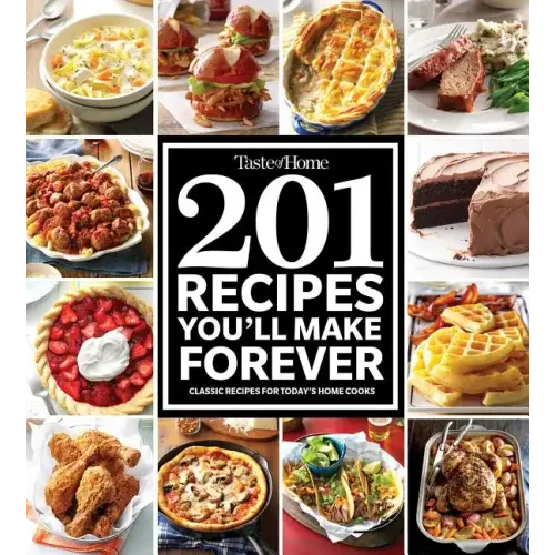 Taste of Home 201 Recipes You'll Make Forever: Classic Recipes for Today's Home Cooks