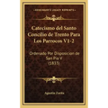 Catecismo del Santo Concilio de Trento Para Los Parrocos V1-2: Ordenado Por Disposicion de San Pio V (1833)