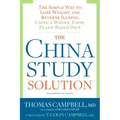 The China Study Solution: The Simple Way to Lose Weight and Reverse Illness, Using a Whole-Food, Plant-Based Diet