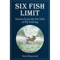 Six Fish Limit: Stories from the Far Side of Fly Fishing