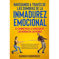 Navegando a Través de las Sombras de la Inmadurez Emocional: Un Manual Detallado para Comprender, Enfrentar y Crecer Más Allá de las Complejidades de