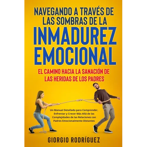 Navegando a Través de las Sombras de la Inmadurez Emocional: Un Manual Detallado para Comprender, Enfrentar y Crecer Más Allá de las Complejidades de