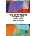 Civil-Military Relations in International Interventions: A New Analytical Framework