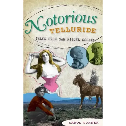 Notorious Telluride: Wicked Tales from San Miguel County