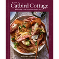 A Year at Catbird Cottage: Recipes for a Nourished Life [A Cookbook]