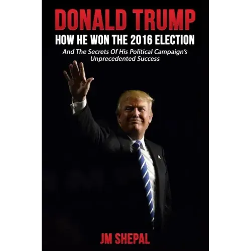 Donald Trump: How he won the 2016 Election