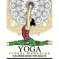Yoga and Floral Mandala Adult Coloring Book: With Yoga Poses and Mandalas (Arts On Coloring Books)