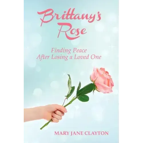 Brittany's Rose: Finding Peace After Losing a Loved One