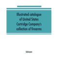 Illustrated catalogue of United States Cartridge Company's collection of firearms