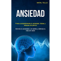 Ansiedad: Frena completamente tu ansiedad, fobias y ataques de pánico (Derrota la ansiedad y el estrés y disfruta tu vida sin dolor)