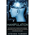 Manipulation: The Ultimate Guide to Manipulation Techniques, Human Behavior, Dark Psychology, NLP, Deception, and Increasing Influen