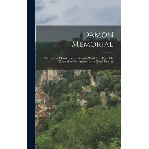Damon Memorial: Or, Notices of Three Damon Families Who Came From Old England to New England in the Xviith Century