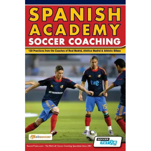 Spanish Academy Soccer Coaching - 120 Practices from the Coaches of Real Madrid, Atletico Madrid & Athletic Bilbao