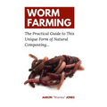 Worm Farming: The Practical Guide to This Unique Form of Natural Composting...