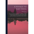 A Voyage to East-India; Wherein Some Things Are Taken Notice of, in Our Passage Thither, but Many More in Our Abode There, Within That Rich and Most S