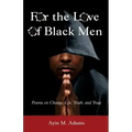 For the Love of Black Men: Poems on Change, Life, Truth, and Trust