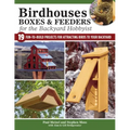 Birdhouses, Boxes & Feeders for the Backyard Hobbyist: 19 Fun-To-Build Projects for Attracting Birds to Your Backyard