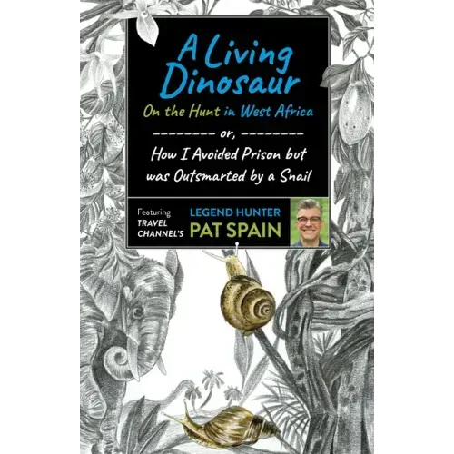A Living Dinosaur: On the Hunt in West Africa: Or, How I Avoided Prison But Was Outsmarted by a Snail
