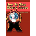 How To Stop Elderly Abuse: A Prevention Guidebook