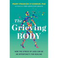 The Grieving Body: How the Stress of Loss Can Be an Opportunity for Healing