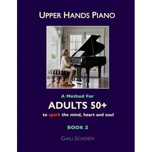 Upper Hands Piano: A Method for Adults 50+ to SPARK the Mind, Heart and Soul: Book 2