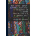 Key to the Hebrew-Egyptian Mystery in the Source of Measures Originating the British Inch