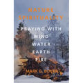 Nature Spirituality: Praying with Wind, Water, Earth, Fire