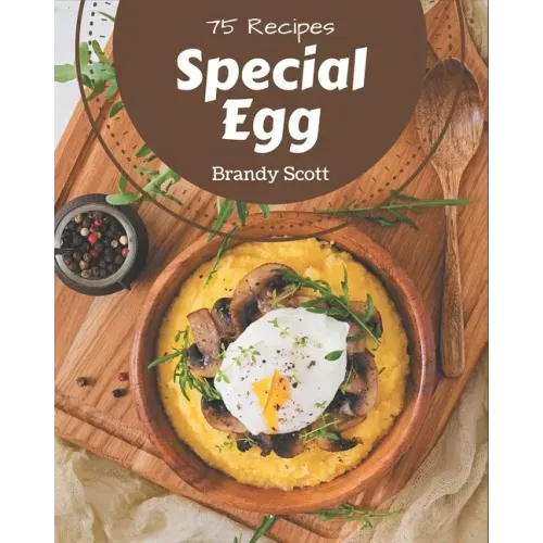 75 Special Egg Recipes: I Love Egg Cookbook!
