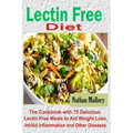 Lectin Free Diet: The Cookbook with 75 Delicious Lectin Free Meals to Aid Weight Loss, Inhibit Inflammation and Other Diseases