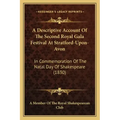 A Descriptive Account of the Second Royal Gala Festival at Stratford-Upon-Avon: In Commemoration of the Natal Day of Shakespeare (1830)