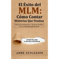 El Éxito del MLM: Cómo Contar Historias Que Vendan: Narración de Historias - El Factor de Éxito #1 en el Marketing Multi Nivel