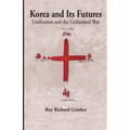 Korea and Its Futures: Unification and the Unfinished War