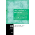 Transformed in Christ: Christology and the Christian Life in John Chrysostom
