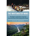 The Whitewater Wars: The Rafters and the River Trip that Saved the Ocoee and The Gauley River Battle