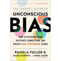 The Leader's Guide to Unconscious Bias: How to Reframe Bias, Cultivate Connection, and Create High-Performing Teams