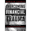 Overcoming Financial Trauma: How to Break Free from Guilt, Build Wealth, and Redefine Success