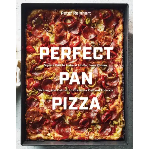 Perfect Pan Pizza: Square Pies to Make at Home, from Roman, Sicilian, and Detroit, to Grandma Pies and Focaccia [A Cookbook]