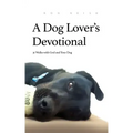 A Dog Lover's Devotional: 31 Daily Walks with God and Your Dog