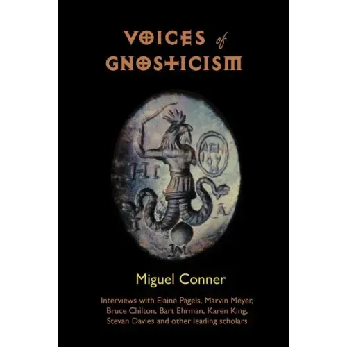 Voices of Gnosticism: Interviews with Elaine Pagels, Marvin Meyer, Bart Ehrman, Bruce Chilton and Other Leading Scholars