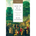 How to Be a Tudor: A Dawn-To-Dusk Guide to Tudor Life