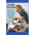Learning Guitar--Step By Step for Children and Their Parents
