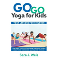Go Go Yoga for Kids: Yoga Lessons for Children: Teaching Yoga to Children Through Poses, Breathing Exercises, Games, and Stories