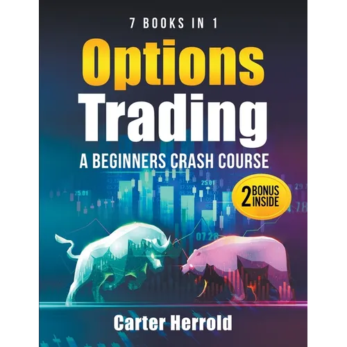 Options Trading: A Beginners Crash Course [7 BOOKS in 1] with Best Strategies and 1 # Guide to Become Pro at Trading Options Including BONUS Forex Tra