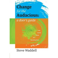 Change for the Audacious: a doer's guide to Large Systems Change for flourishing futures
