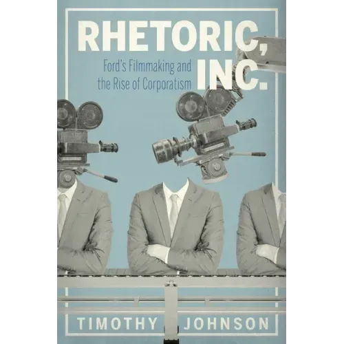 Rhetoric, Inc.: Ford's Filmmaking and the Rise of Corporatism