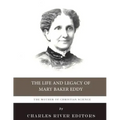 The Mother of Christian Science: The Life and Legacy of Mary Baker Eddy